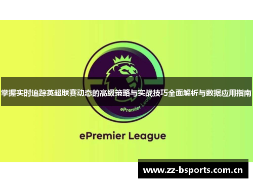 掌握实时追踪英超联赛动态的高级策略与实战技巧全面解析与数据应用指南 掌握实时追踪英超联赛动态的高级策略与实战技巧全面解析与数据应用指南